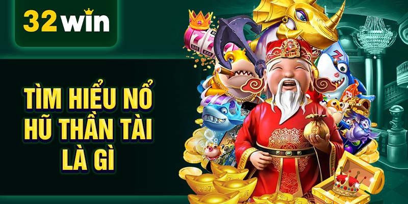 Tìm hiểu nổ hũ thần tài là gì