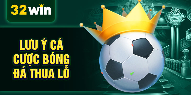 Lưu ý cá cược bóng đá thua lỗ Lưu ý cá cược bóng đá thua lỗ